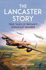 The Lancaster Story: True Tales of Britain’s Legendary Bomber by Sarah-Louise Miller - used book at Perkology Books