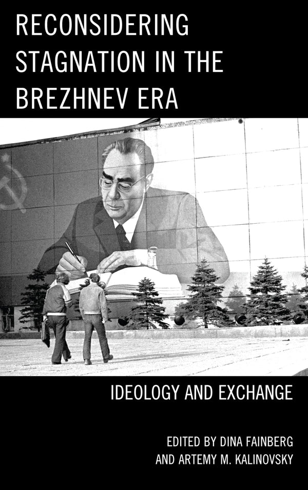 Reconsidering Stagnation in the Brezhnev Era: Ideology and Exchange by Artemy M. Kalinovsky - used book at Perkology Books