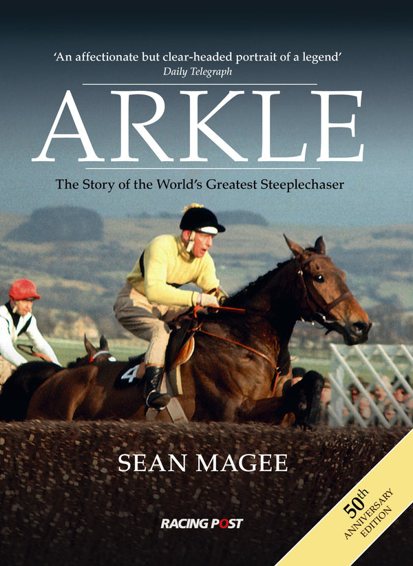 Arkle: The Story of the World's Greatest Steeplechaser 50th Anniversary Edition