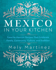 Mexico in Your Kitchen: Favorite Mexican Recipes That Celebrate Family by Mely Martínez - used book at Perkology Books