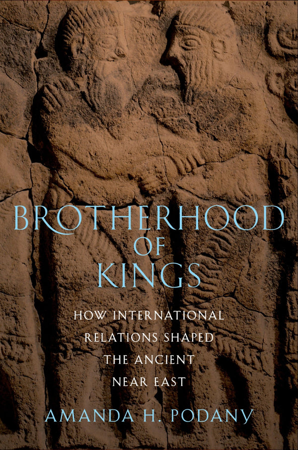 Brotherhood of Kings: How International Relations Shaped the Ancient Near East by Amanda H. Podany - used book at Perkology Books