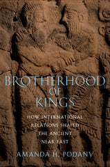 Brotherhood of Kings: How International Relations Shaped the Ancient Near East by Amanda H. Podany - used book at Perkology Books