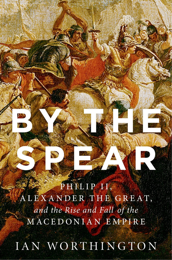 By the Spear: Philip II, Alexander the Great, and the Rise and Fall of.. by Ian Worthington - used book at Perkology Books
