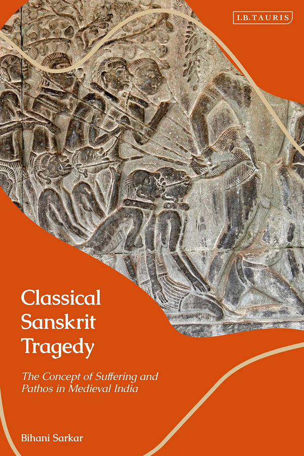 Classical Sanskrit Tragedy The Concept of Suffering and Pathos in Medieval India by Bihani Sarkar - used book at Perkology Books