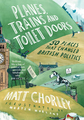 Planes, Trains and Toilet Doors: 50 Places That Changed British Politics by Matt Chorley - used book at Perkology Books