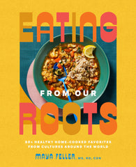 Eating from Our Roots: 80+ Healthy Home-Cooked Favorites from Cultures Around th by Feller, Maya, MS, RD,CDN - used book at Perkology Books