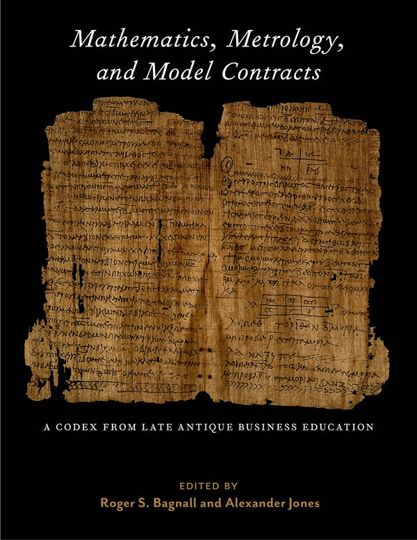 Mathematics, Metrology, and Model Contracts: A Codex From Late Antique Business  by Roger S. Bagnall - used book at Perkology Books