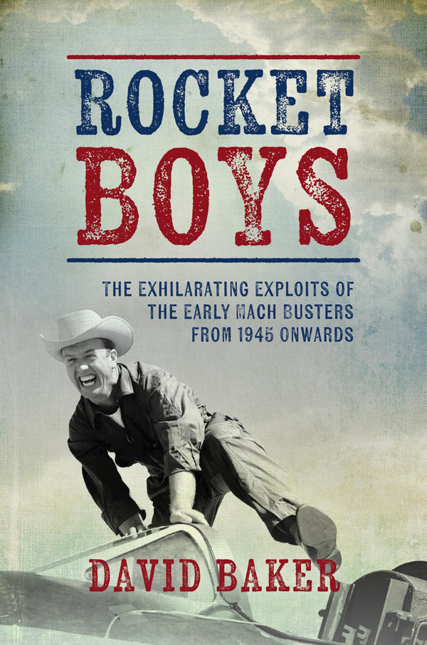 Rocket Boys: The Exhilarating Exploits of the Early Mach Busters from 1945 Onwards