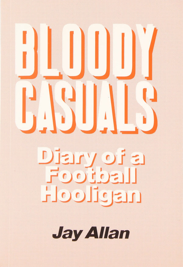 Bloody Casuals: Diary of a Football Hooligan by Jay Allan - used book at Perkology Books
