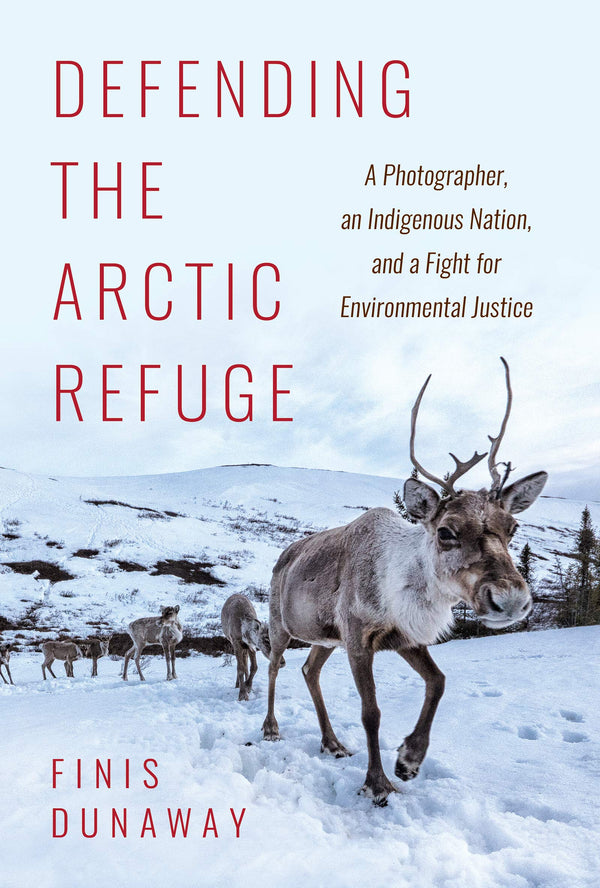 Defending the Arctic Refuge: A Photographer, an Indigenous Nation, and a Fight f by Finis Dunaway (author) - used book at Perkology Books