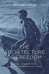 Architecture of Freedom, The: Hegel, Subjectivity, and the Postcolonial State by Hassanaly Ladha - used book at Perkology Books