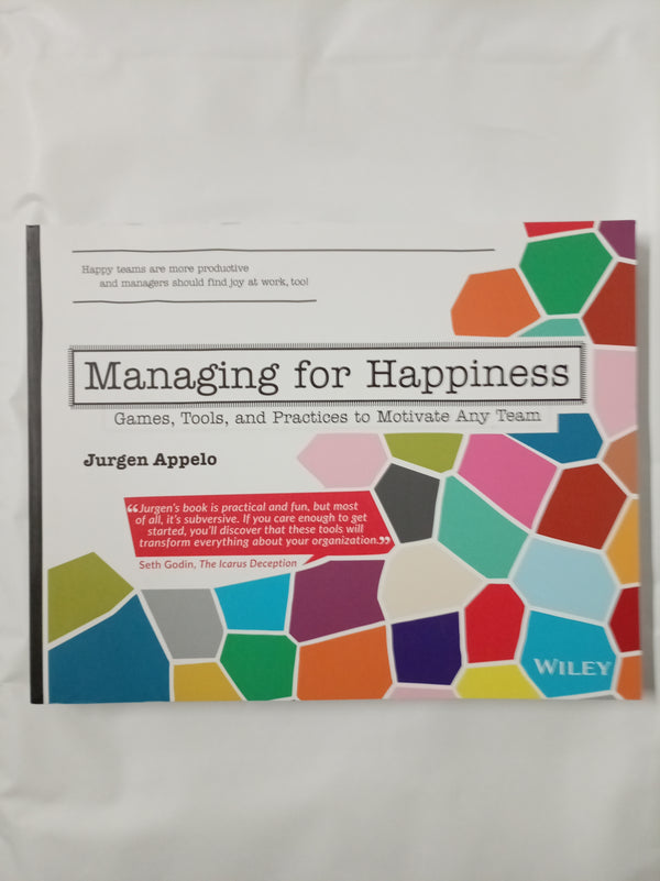 Managing for Happiness: Games, Tools, and Practices to Motivate Any Team