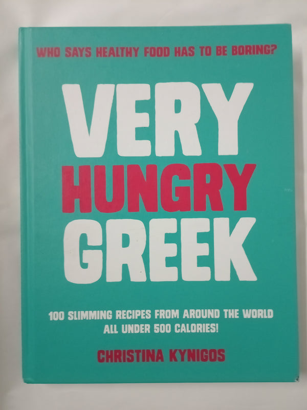 Very Hungry Greek: Who Says Healthy Food Has to Be Boring? 100 Slimming Recipes from Around the World – All Under 500 Calories!