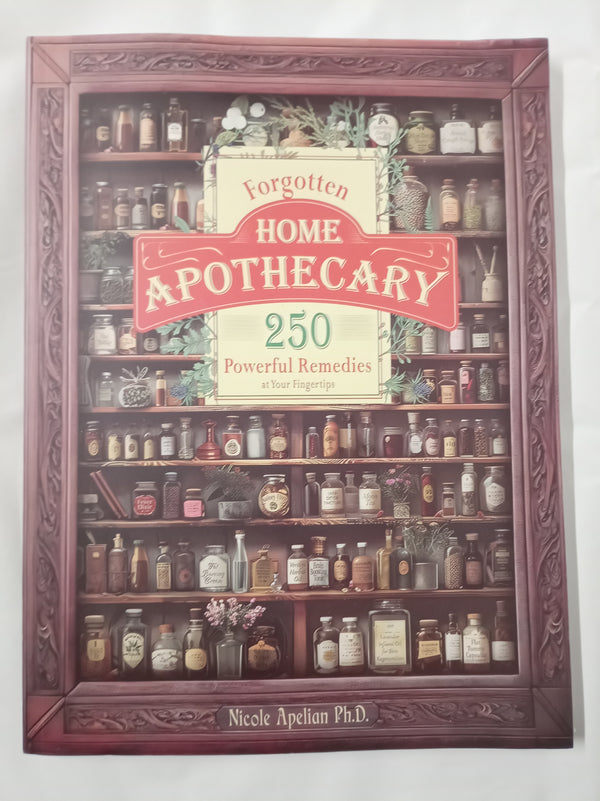 Forgotten Home Apothecary : 250 Powerful Remedies at Your Fingertips