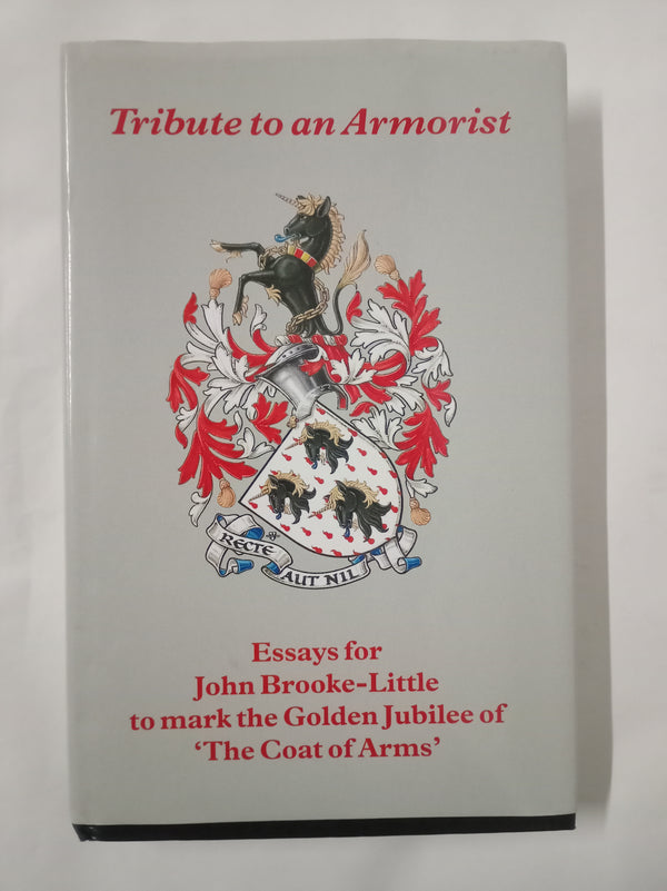 Tribute to an Armorist: Essays for John Brooke-Little to Mark the Golden Jubileee of The Coat of Arms