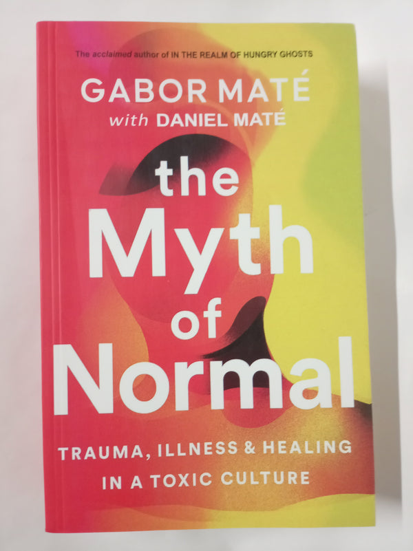 The Myth of Normal: Trauma, Illness & Healing in a Toxic Culture (Vermilion)