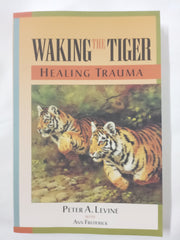 Waking the Tiger: Healing Trauma: The Innate Capacity to Transform Overwhelming Experiences
