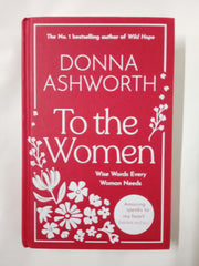 To the Women - The New Collection of Wise Words Every Woman Needs: The No. 1 Sunday Times Bestseller & Perfect Gift