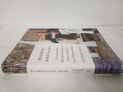 Breakfast with Lucian: The Astounding Life and Outrageous Times of Britain's Great Modern Painter