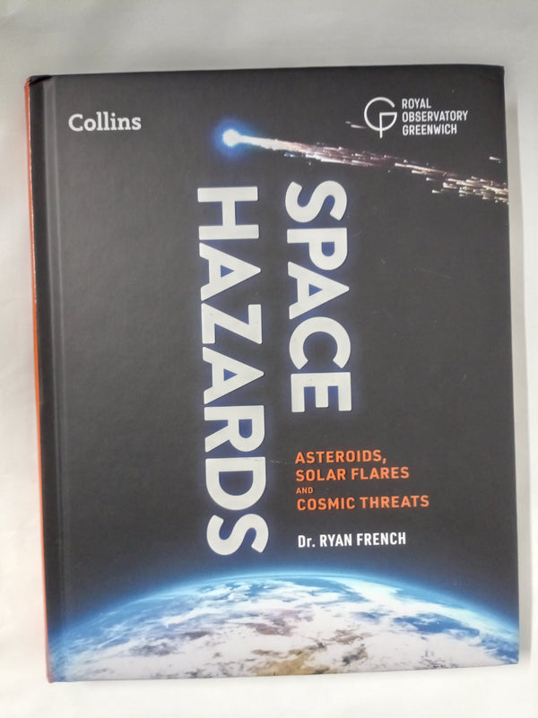 Space Hazards: A Guide to Asteroids, Solar Flares, Space Junk, and Other Cosmic Threats to Life on Earth