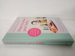 How to Wean Your Baby: The step-by-step plan to help your baby love their broccoli as much as their cake