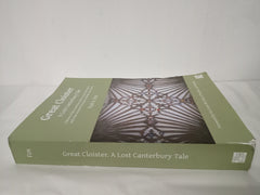 Great Cloister: A Lost Canterbury Tale: A History of the Canterbury Cloister, Constructed 1408-14, With Some Account of the Donors and Their Coats of Arms