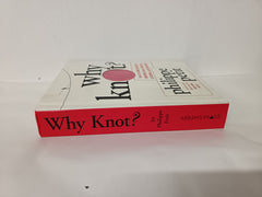 Why Knot?: How to Tie More Than Sixty Ingenious, Useful, Beautiful, Lifesaving, and Secure Knots!