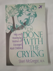 Done With The Crying: Help and Healing for Mothers of Estranged Adult Children