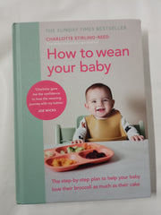 How to Wean Your Baby: The step-by-step plan to help your baby love their broccoli as much as their cake