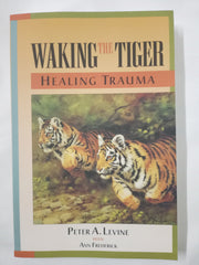 Waking the Tiger: Healing Trauma: The Innate Capacity to Transform Overwhelming Experiences