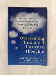 Overcoming Unwanted Intrusive Thoughts: A CBT-Based Guide to Getting Over Frightening, Obsessive, or Disturbing Thoughts