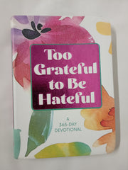 Too Grateful to Be Hateful: A 365-Day Devotional