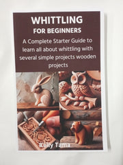 WHITTLING FOR BEGINNERS: A Complete Starter Guide to learn all about whittling with several simple projects wooden projects