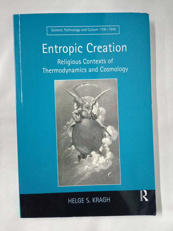 Entropic Creation: Religious Contexts of Thermodynamics and Cosmology (Science,