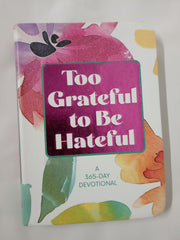 Too Grateful to Be Hateful: A 365-Day Devotional