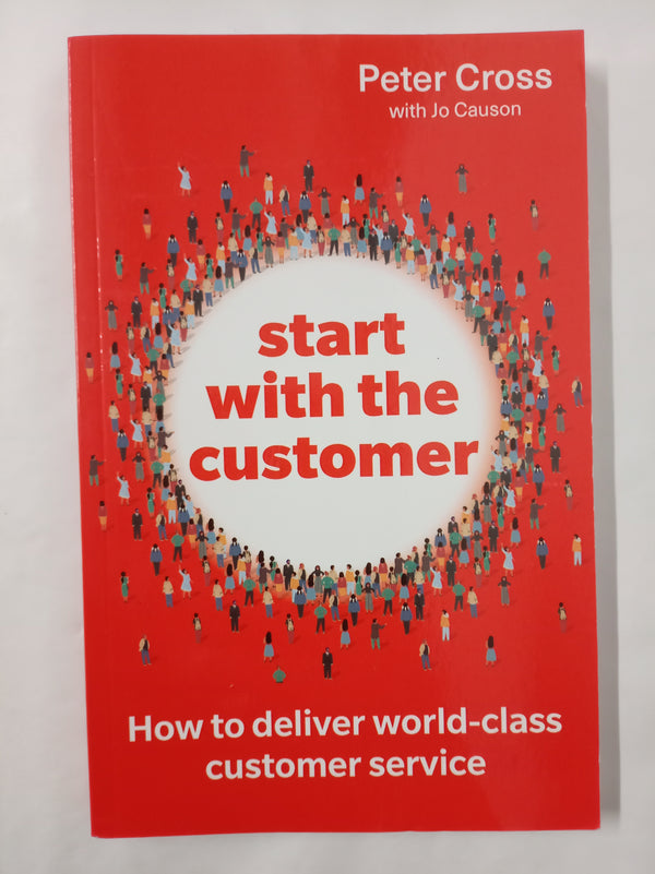 Start with the Customer: How to deliver world-class customer service