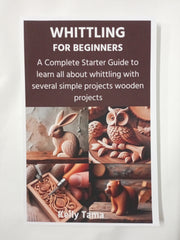 WHITTLING FOR BEGINNERS: A Complete Starter Guide to learn all about whittling with several simple projects wooden projects