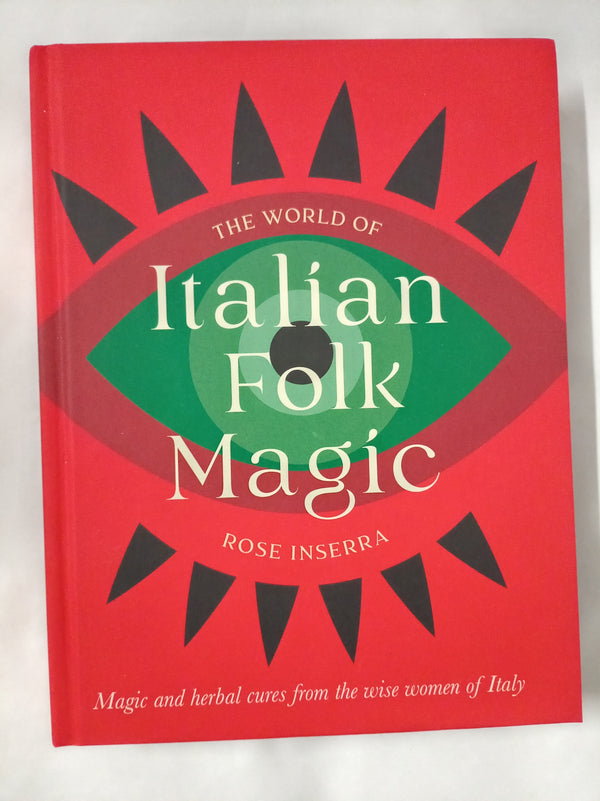 The World of Italian Folk Magic: Magical and herbal cures from the wise women of Italy