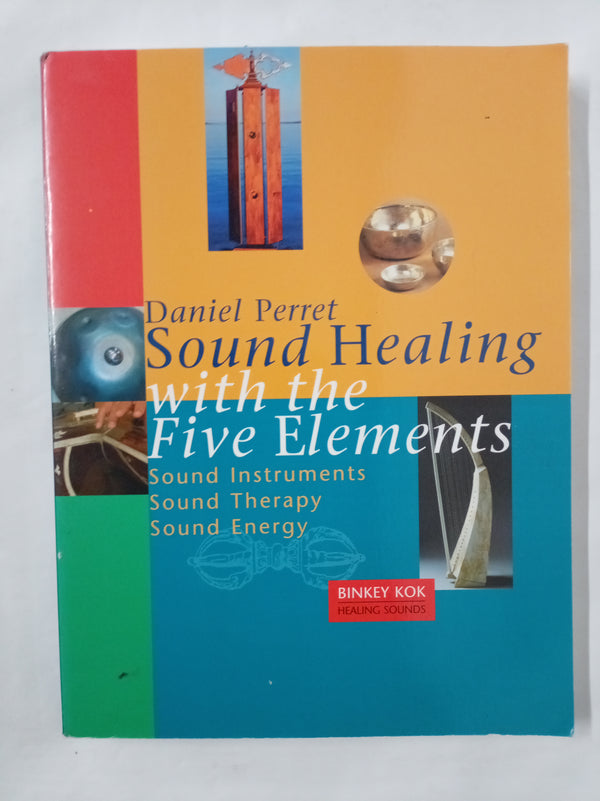 Sound Healing With The Five Elements: Sound Instruments, Sound Therapy, Sound Energy