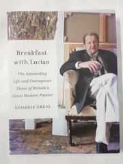 Breakfast with Lucian: The Astounding Life and Outrageous Times of Britain's Great Modern Painter