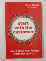 Start with the Customer: How to deliver world-class customer service