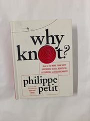 Why Knot?: How to Tie More Than Sixty Ingenious, Useful, Beautiful, Lifesaving, and Secure Knots!