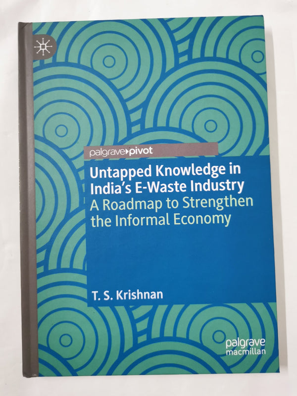 Untapped Knowledge in India’s E-Waste Industry: A Roadmap to Strengthen.. by T. S. Krishnan - used book at Perkology Books