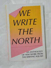 We Write the North: An Anthology of New Work from The Writing Squad by Angelique Tran Van Sang - used book at Perkology Books