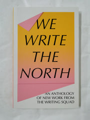 We Write the North: An Anthology of New Work from The Writing Squad by Angelique Tran Van Sang - used book at Perkology Books