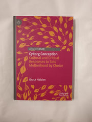 Cyborg Conception: Cultural and Critical Responses to Solo Motherhood by Choice by Grace Halden - used book at Perkology Books