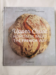 Upper Crust: Homemade Bread the French Way: Recipes and Techniques
