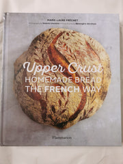 Upper Crust: Homemade Bread the French Way: Recipes and Techniques