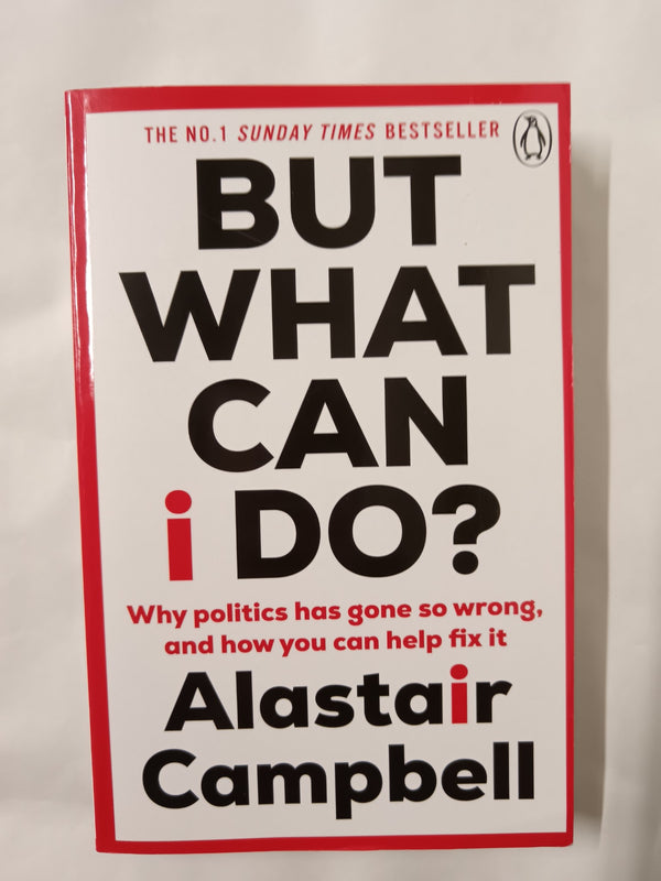 Cover of But What Can I Do?: Why Politics Has Gone So Wrong, and How You Can Help Fix It by Alastair Campbell