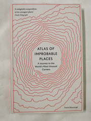 Atlas of Improbable Places: A Journey to the World's Most Unusual Corners